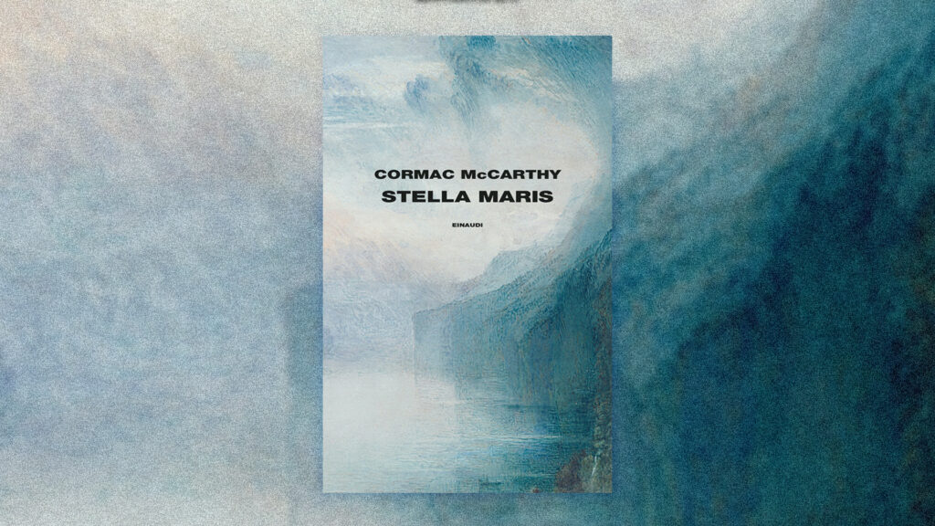 Alle domande si arriva col linguaggio, alle risposte con l’inconscio: “Stella Maris” di Cormac McCarthy - 